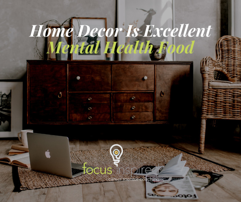 Home Decor Is Excellent Mental Health Food – FOCUS inspired