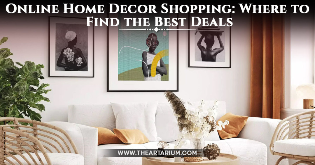 Online Home Decor Shopping: Where to Find the Best Deals – theartarium