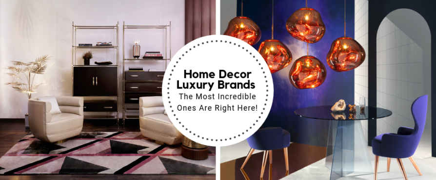 The Most Incredible Home Decor Luxury Brands Are All Right Here